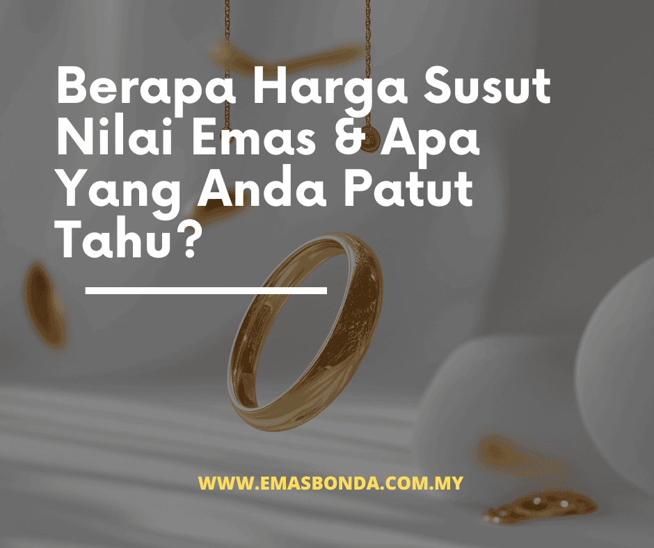Berapa Harga Susut Nilai Emas & Apa Yang Anda Patut Tahu? 