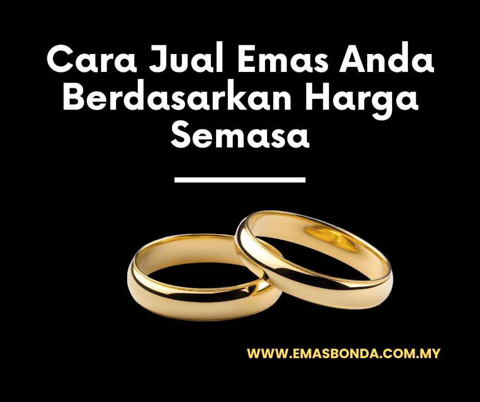 Cara Jual Emas Anda Berdasarkan Harga Semasa - Emas Bonda